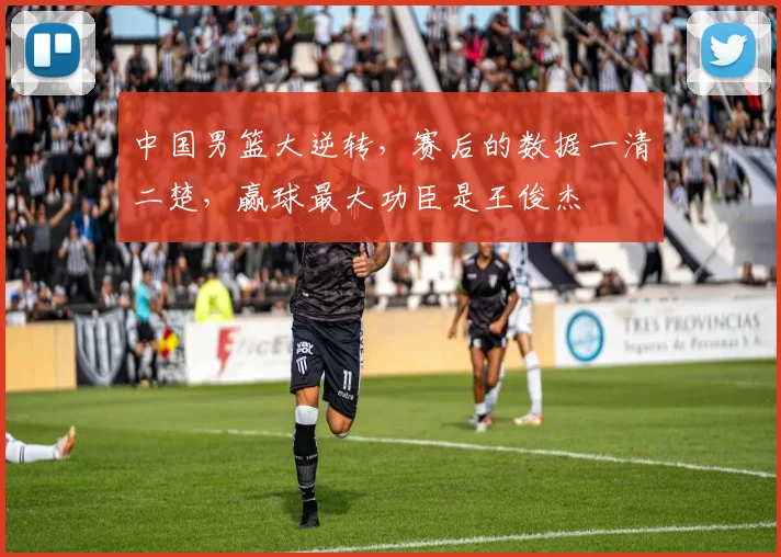中国男篮大逆转，赛后的数据一清二楚，赢球最大功臣是王俊杰