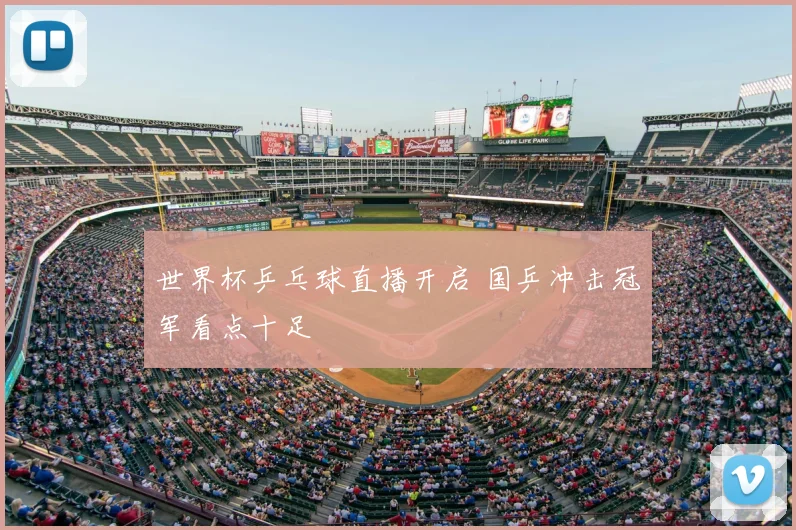 世界杯乒乓球直播开启 国乒冲击冠军看点十足
