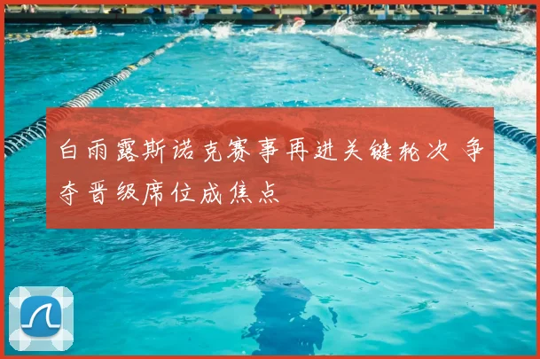 白雨露斯诺克赛事再进关键轮次 争夺晋级席位成焦点