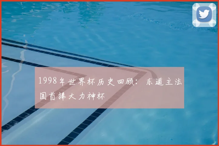 1998年世界杯历史回顾:东道主法国首捧大力神杯