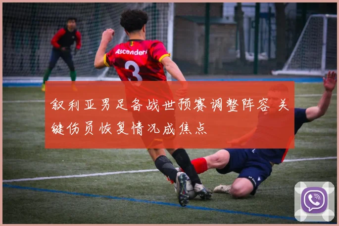 叙利亚男足备战世预赛调整阵容 关键伤员恢复情况成焦点