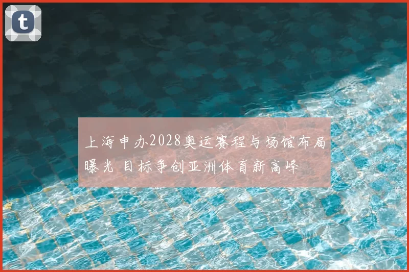 上海申办2028奥运赛程与场馆布局曝光 目标争创亚洲体育新高峰