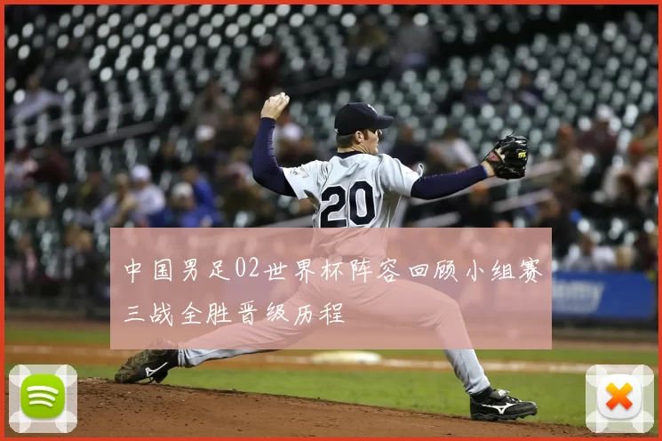 中国男足02世界杯阵容回顾小组赛三战全胜晋级历程