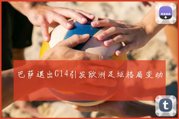 巴萨退出G14引发欧洲足坛格局变动