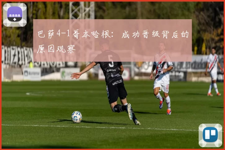 巴萨4-1哥本哈根：成功晋级背后的原因观察