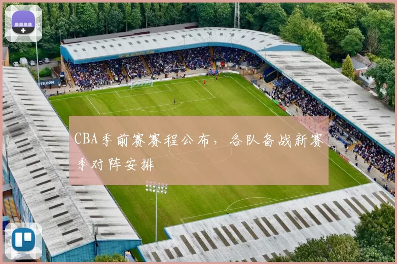 CBA季前赛赛程公布,各队备战新赛季对阵安排
