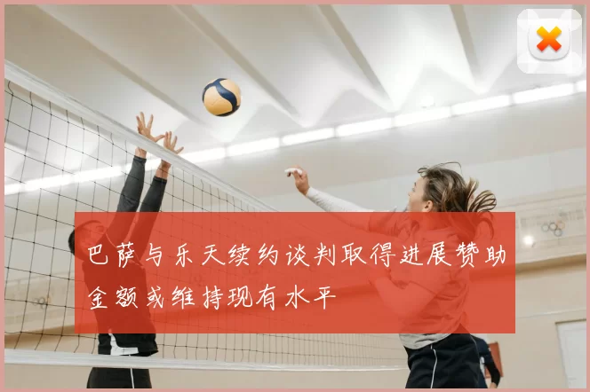 巴萨与乐天续约谈判取得进展赞助金额或维持现有水平