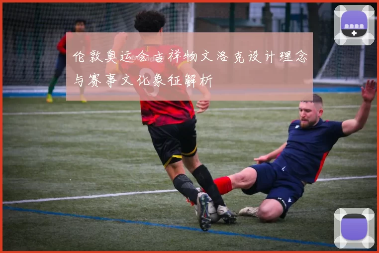 伦敦奥运会吉祥物文洛克设计理念与赛事文化象征解析