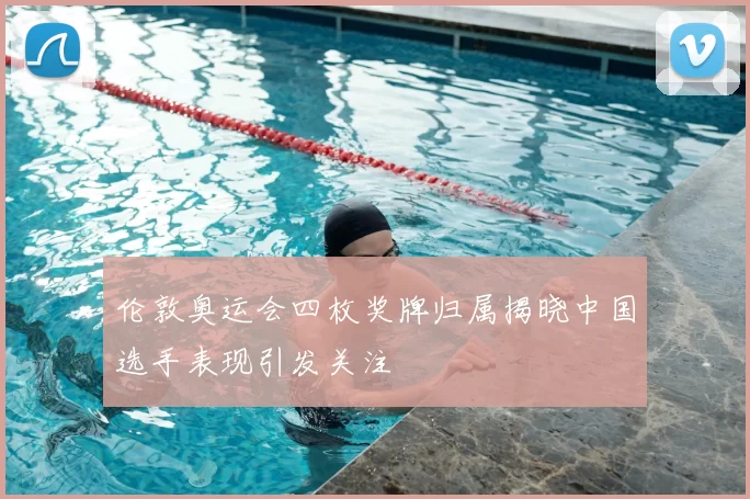 伦敦奥运会四枚奖牌归属揭晓中国选手表现引发关注