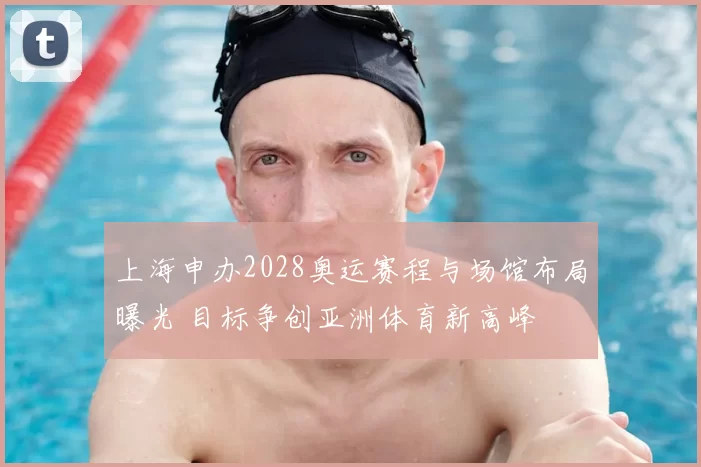 上海申办2028奥运赛程与场馆布局曝光 目标争创亚洲体育新高峰