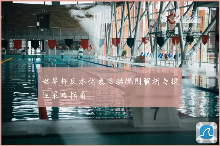 世界杯反水优惠活动规则解析与投注策略指南