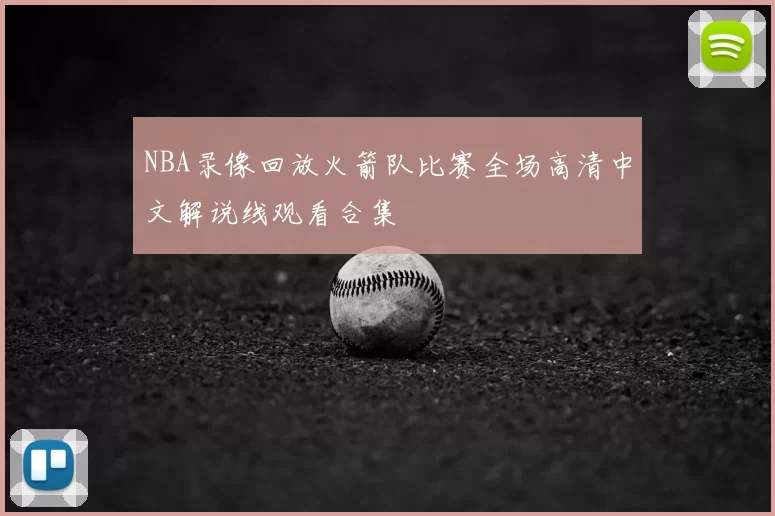 NBA录像回放火箭队比赛全场高清中文解说线观看合集