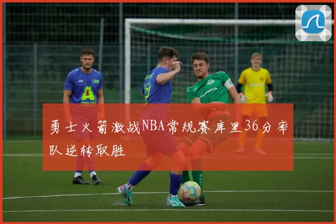 勇士火箭激战NBA常规赛库里36分率队逆转取胜