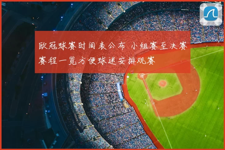 欧冠球赛时间表公布 小组赛至决赛赛程一览方便球迷安排观赛